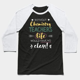 Without Chemistry Teachers Gift Idea - Funny Quote - No Class Baseball T-Shirt